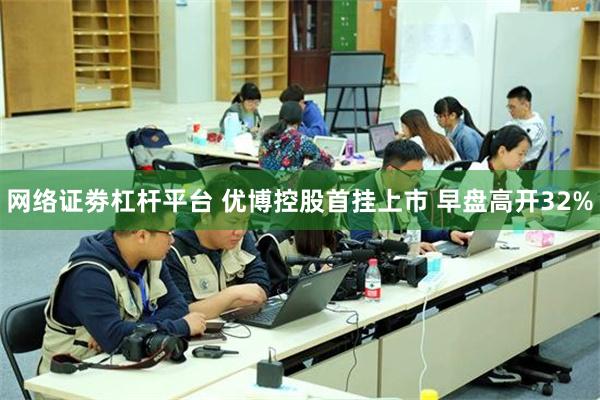 网络证劵杠杆平台 优博控股首挂上市 早盘高开32%