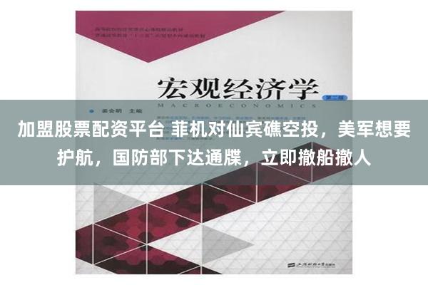 加盟股票配资平台 菲机对仙宾礁空投，美军想要护航，国防部下达通牒，立即撤船撤人