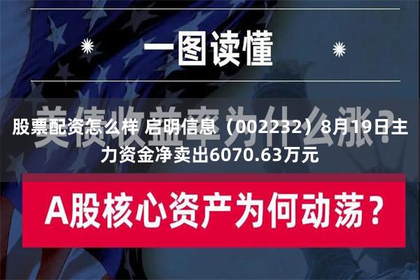 股票配资怎么样 启明信息（002232）8月19日主力资金净卖出6070.63万元