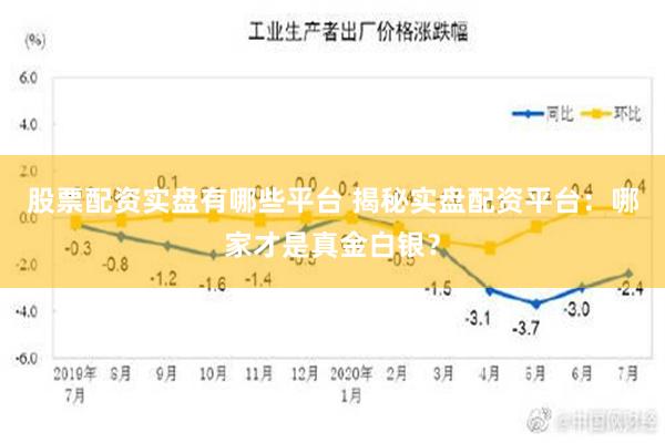 股票配资实盘有哪些平台 揭秘实盘配资平台：哪家才是真金白银？