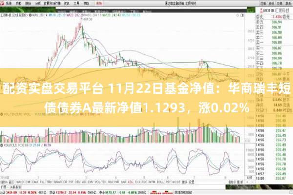 配资实盘交易平台 11月22日基金净值：华商瑞丰短债债券A最新净值1.1293，涨0.02%