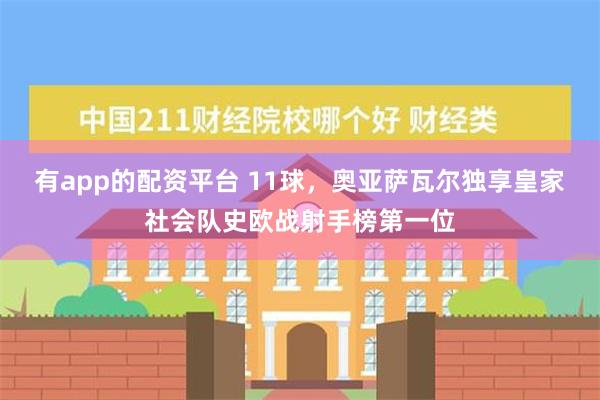 有app的配资平台 11球，奥亚萨瓦尔独享皇家社会队史欧战射手榜第一位